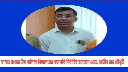তালার মাগুরা উচ্চ বালিকা বিদ্যালয়ের সভাপতি নির্বাচিত হলেন এ্যাড. রাজীব রায় চৌধুরী